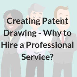 Creating Patent Drawing - Why to Hire a Professional Service
